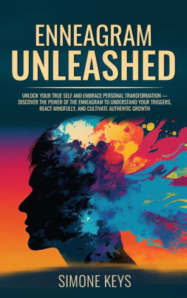 Enneagram Unleashed: Discover The Power Of The Enneagram To Understand Your Triggers, React Mindfully & Cultivate Authentic Growth - 9781960395405