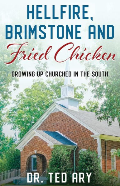 Hellfire, Brimstone And Fried Chicken: Growing Up Churched In The South - 9781960499004