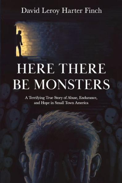 Here There Be Monsters: A Terrifying True Story Of Abuse, Endurance, And Hope In Small Town America