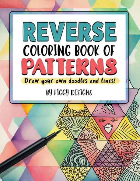 Reverse Coloring Book Of Patterns: Full-Color Watercolor Patterns | Draw Your Own Doodles And Lines (Reverse Coloring Books) - 9781960570246