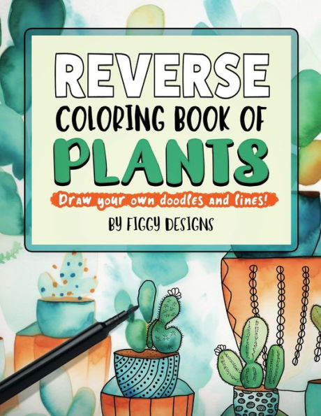 Reverse Coloring Book Of Plants: Full-Color Watercolor Images Of Houseplants | Draw Your Own Doodles And Lines (Reverse Coloring Books) - 9781960570499