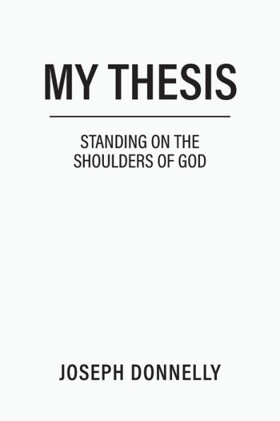 My Thesis: Standing On The Shoulders Of God - 9781960605856