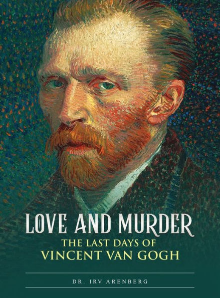 Love And Murder: The Last Day Of Vincent Van Gogh - 9781960620156