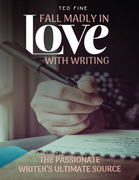 Fall Madly In Love With Writing: The Passionate Writer'S Ultimate Source - 9781960620477
