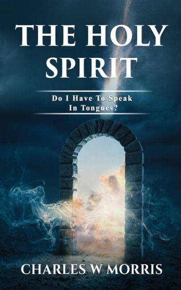 The Holy Spirit: Do I Have To Speak In Tongues? - 9781960641199