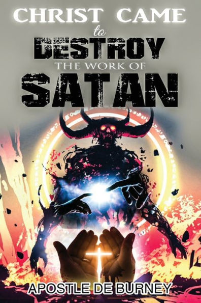 Christ Came To Destroy The Work Of Satan: This Is A Great Book About Jesus Christ Detroying Sin - 9781960704016