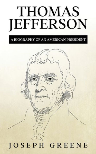 Thomas Jefferson: A Biography Of An American President - 9781960748003