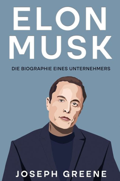 Elon Musk: Die Biographie Eines Unternehmers (German Edition) - 9781960748027