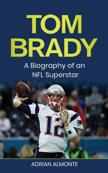 Tom Brady: A Biography Of An Nfl Superstar - 9781960748157