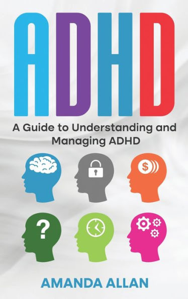 Adhd: A Guide To Understanding And Managing Adhd - 9781960748300