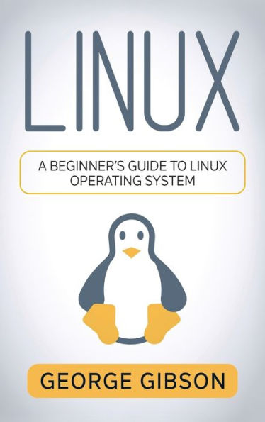 Linux: A Beginner's Guide To Linux Operating System - 9781960748423