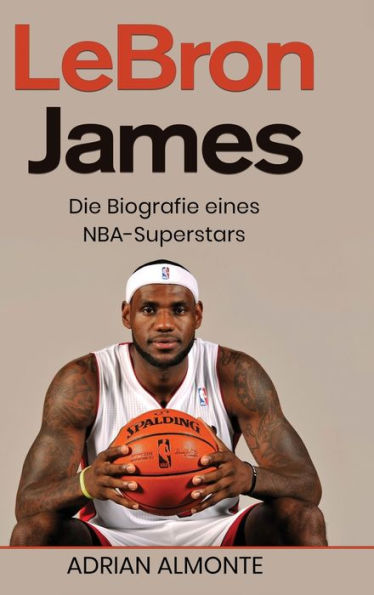 Lebron James: Die Biografie Eines Nba-Superstars (German Edition) - 9781960748607