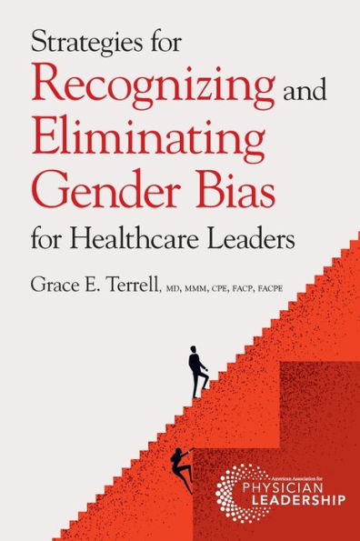 Strategies For Recognizing And Eliminating Gender Bias For Healthcare Leaders - 9781960762016