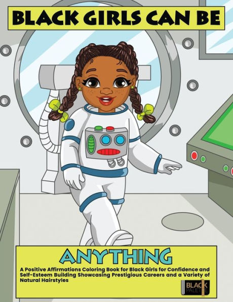 Black Girls Can Be Anything: A Positive Affirmations Coloring Book For Black Girls Showcasing Prestigious Careers Self-Esteem And Confidence Building ... Hairstyles (Coloring Books For Black Girls) - 9781960796035