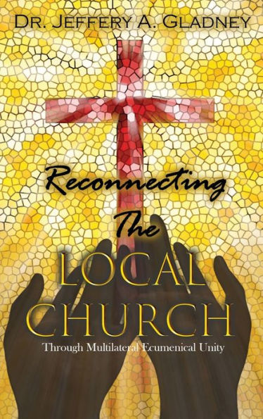 Reconnecting The Local Church: Through Multilateral Ecumenical Unity With Workbook