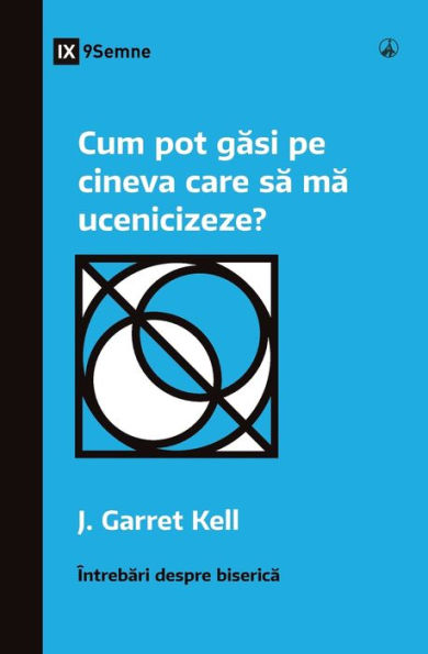 Cum Pot Gasi Pe Cineva Care Sa Ma Ucenicizeze? (How Can I Find Someone To Disciple Me?) (Romanian) (Church Questions (Romanian)) (Romanian Edition) - 9781960877291