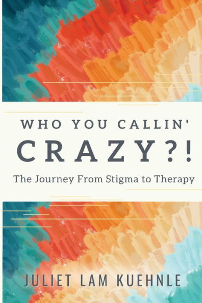 Who You Callin' Crazy?!: The Journey From Stigma To Therapy - 9781960892010