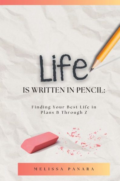 Life Is Written In Pencil: Finding Your Best Life In Plans B Through Z - 9781960892027