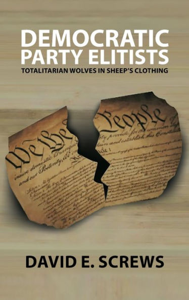 Democratic Party Elitists: Totalitarian Wolves In Sheep's Clothing - 9781960952226