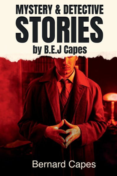 Mystery & Detective Stories By B.E.J. Capes: Includesthe Skeleton Key, The Great Skene Mystery And Gilead Balm, Knight Errant - 9781960964021