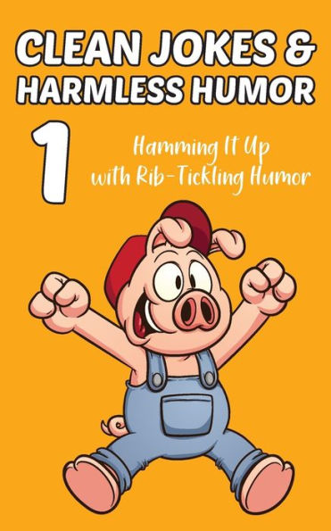 Clean Jokes & Harmless Humor, Vol. 1: Hamming It Up With Rib-Tickling Humor - 9781960989017