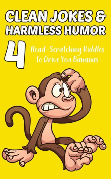 Clean Jokes & Harmless Humor, Vol. 4: Head-Scratching Riddles To Drive You Bananas - 9781960989079