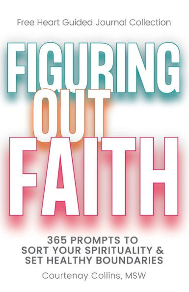 Figuring Out Faith: 365 Prompts To Sort Your Spirituality & Set Healthy Boundaries (Free Heart Guided Journal Collection) - 9781961013001