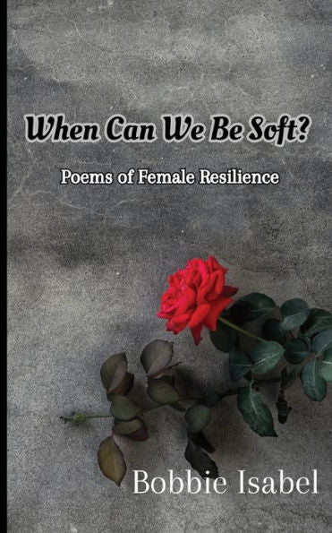 When Can We Be Soft?: Poems Of Female Resilience - 9781961045019