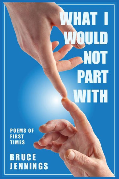 What I Would Not Part With: Poems Of First Times - 9781961075726