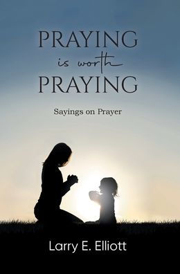 Praying Is Worth Praying: Sayings On Prayer - 9781961117129