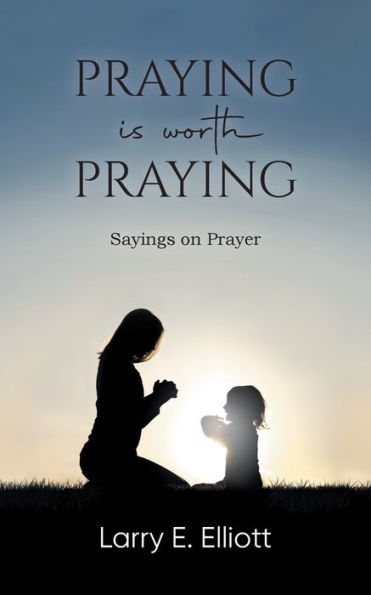 Praying Is Worth Praying: Sayings On Prayer - 9781961117136