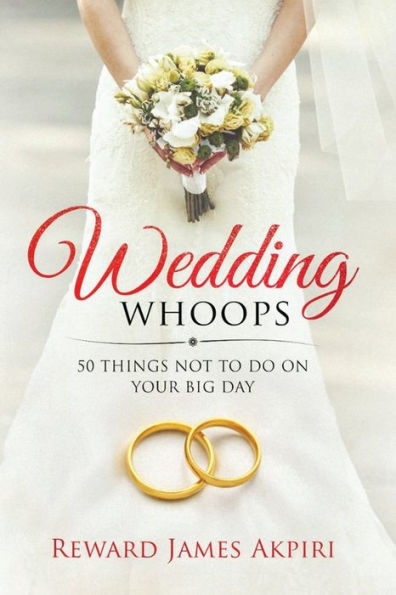 Wedding Whoops: 50 Things Not To Do On Your Big Day - 9781961186729