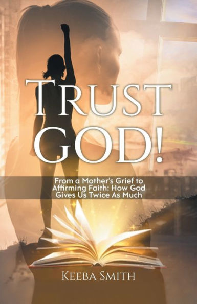 Trust God!: From A Mother's Grief To Affirming Faith: How God Gives Us Twice As Much - 9781961250321