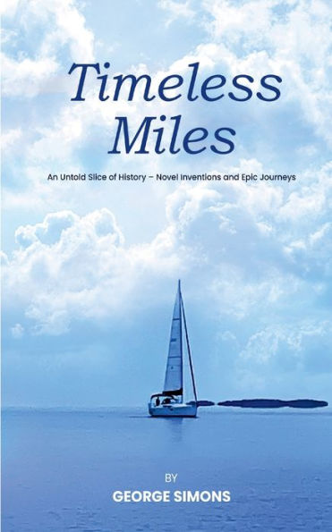 Timeless Miles: An Untold Slice Of History-Novel Inventions And Epic Journeys - 9781961282476