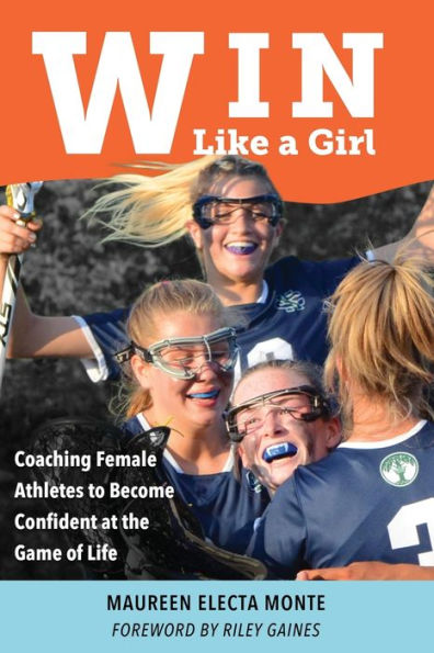 Win Like A Girl: Coaching Female Athletes To Become Confident At The Game Of Life
