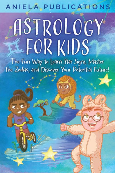 Astrology For Kids: The Fun Way To Learn Star Signs, Master The Zodiac, And Discover Your Potential Future! - 9781961326064