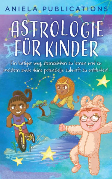 Astrologie Für Kinder: Ein Lustiger Weg, Sternzeichen Zu Lernen Und Zu Meistern Sowie Deine Potenzielle Zukunft Zu Entdecken! (German Edition) - 9781961326095