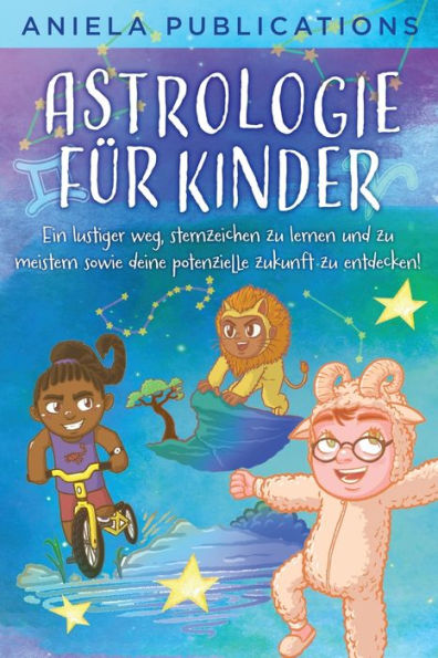 Astrologie Für Kinder: Ein Lustiger Weg, Sternzeichen Zu Lernen Und Zu Meistern Sowie Deine Potenzielle Zukunft Zu Entdecken! (German Edition) - 9781961326118