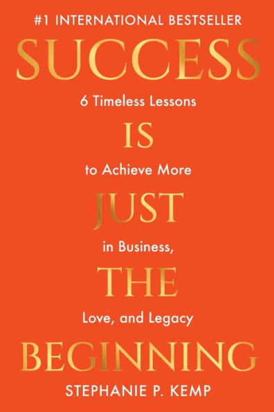 Success Is Just The Beginning: 6 Timeless Lessons To Achieve More In Business, Love, And Legacy - 9781961336001