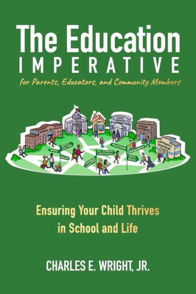 The Education Imperative For Parents, Educators, And Community Members: Ensuring Your Child Thrives In School And Life - 9781961336988