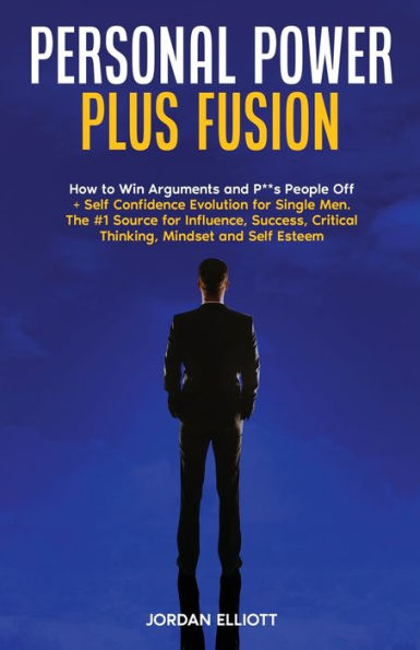 Personal Power Plus Fusion: How To Win Arguments And P**S People Off + Self Confidence Evolution For Single Men. - 9781961377073