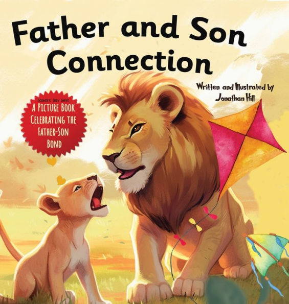 Father And Son Connection: Why A Son Needs A Dad Celebrate Your Father And Son Bond This Father's Day With This Heartwarming Picture Book! - 9781961443129