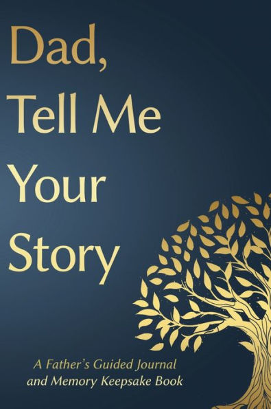 Fathers Day Gifts: Dad, Tell Me Your Story: A Father's Guided Journal And Memory Keepsake Book (Tell Me Your Story(Tm) Series Book)