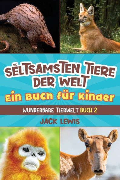 Die Seltsamsten Tiere Der Welt Ein Buch Für Kinder: Überraschende Fotos Und Kuriose Fakten Zu Den Seltsamsten Tieren Der Erde! (Wunderbare Tierwelt) (German Edition) - 9781961492035