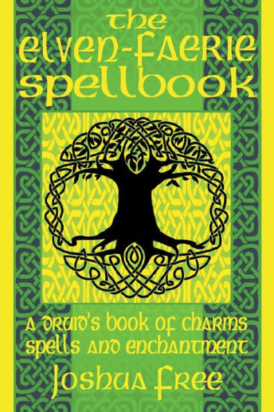 The Elven-Faerie Spellbook: A Druid's Book Of Charms, Spells And Enchantment (Elvenomicon Series-Ii) - 9781961509153