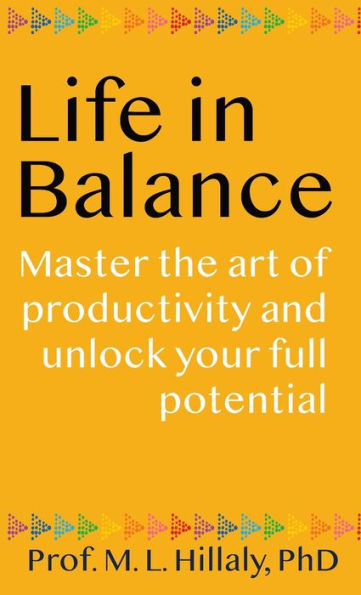 Life In Balance: Master The Art Of Productivity And Unlock Your Full Potential