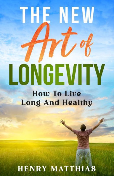 The New Art Of Longevity: How To Live Long And Healthy - 9781961657038