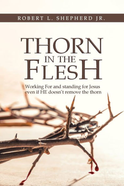 Thorn In The Flesh: Working For And Standing For Jesus Even If He Doesn'T Remove The Thorn