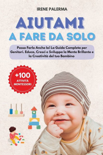 Aiutami A Fare Da Solo: Posso Farlo Anche Io! La Guida Completa Per Genitori. Educa, Cresci E Sviluppa La Mente Brillante E La Creatività Del Tuo ... Pratiche Montessori (Edición italiana) - 9781961920095