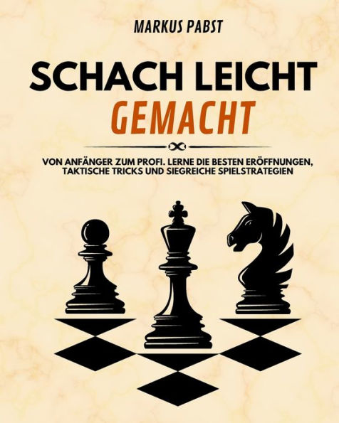 Schach Leicht Gemacht: Von Anfänger Zum Profi. Lerne Die Besten Eröffnungen, Taktische Tricks Und Siegreiche Spielstrategien (German Edition) - 9781961920118